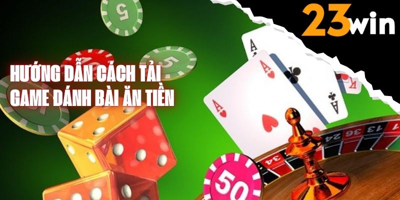 Cách tải game đánh bài ăn tiền tại 23Win cực đơn giản