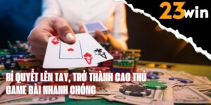 Bí quyết lên tay, trở thành cao thủ game bài nhanh chóng