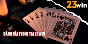 Đánh bài Tyche tại 23Win: Cách chơi đơn giản, phần thưởng khủng