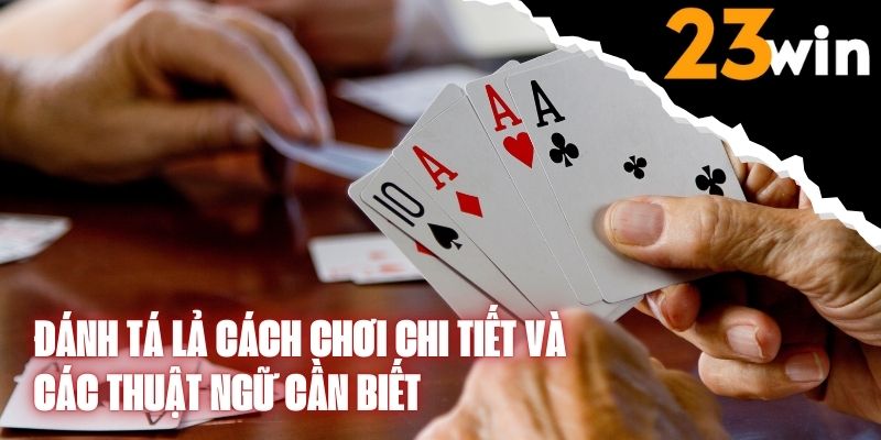 Đánh Tá Lả Cách Chơi Chi Tiết Và Các Thuật Ngữ Cần Biết